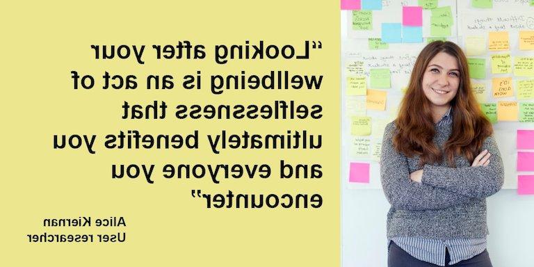 a quote from dfe digital user researcher Alice Kiernan: looking after your wellbeing is an act of selflessness that ultimately benefits you and everyone you encounter.